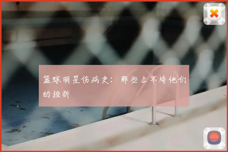 篮球明星伤病史：那些击不垮他们的挫折