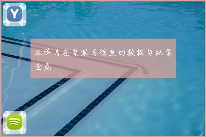 本泽马在皇家马德里的数据与纪录全览